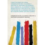 Constituciones De La Real Congregacion Del La Guardia Y Oracion Al Santísimo Sacramento En El Jubileo De Las Cuarenta Horas, Erigida En Esta Corte ... Mayor El Rey Nuestro Señor, Que Dios Guarde