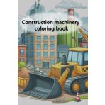 Construction machinery coloring book: Excavators, cranes and more – a coloring book adventure for small children and big explorers.