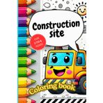 Construction Site: Coloring Book for little Construction Designer (Ages from 2 to 6): Excavators, vehicles, tools, construction sites - Everything ... young observers and designers from 2-6 years