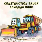 Construction Truck Coloring Book: Fun and Educational Coloring Book of Excavators, Bulldozers, Trucks, and More, for Kids