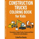 Construction Trucks Coloring Book for Kids: Excavators, Trucks, Cranes and More – Perfect for Little Builders!