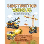 Construction Vehicles Coloring Book for Kids Ages 3-7: Trucks, Diggers, Excavators, Cranes & More to Spark Creativity & Boost Motor Skills in Little Builders