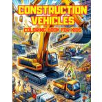 construction vehicles coloring book for kids: Exciting Construction Vehicles Coloring Book for Kids and Toddlers - Diggers, Dumpers, Dozers & More