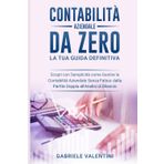 Contabilità Aziendale da Zero: La Tua Guida Definitiva: Scopri con Semplicità come Gestire la Contabilità Aziendale Senza Fatica: dalla Partita Doppia all'Analisi di Bilancio