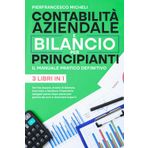 CONTABILITÀ AZIENDALE E BILANCIO PER PRINCIPIANTI: IL MANUALE PRATICO DEFINITIVO: Partita Doppia, Analisi di Bilancio, Controllo e Gestione Finanziaria Spiegati passo dopo passo