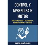 Control y Aprendizaje Motor: Bases Conceptuales y Aplicaciones al Movimiento Humano y el Deporte
