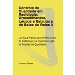 Controle de Qualidade em Radiologia: Procedimentos, Laudos e Estrutura de Salas de Raios X: Um Guia Prático para Profissionais da Radiologia na Implementação de Padrões de Qualidade