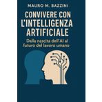 Convivere con l’Intelligenza Artificiale: Dalla nascita dell’AI al futuro del lavoro umano