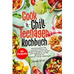 COOK & CHILL TEENAGER KOCHBUCH: Mit 100 Rezepten inkl. Farbfotos! Leckere und einfache Rezepte für Teenies und Jugendliche. Schnell gemacht mit Ratgeberteil und Schritt-für-Schritt-Anleitungen
