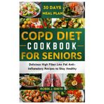 COPD DIET COOKBOOK FOR SENIORS: Delicious High Fiber Low Fat Anti-Imflamatory Recipes to Stay Healthy