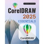 CorelDRAW 2025 Essentials: Vectors, Layouts & Color - From Logo Concepts to Print-Ready Files (Unofficial Guide)