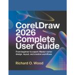 CorelDRAW 2026 Complete User Guide: From Beginner to Expert: Master Vector Design, Layout, and Creative Workflows