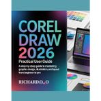CorelDRAW 2026 Practical User Guide: A Step-by-Step Guide to Mastering Graphic Design, Illustration, and Layout from Beginner to Pro