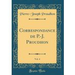 Correspondance de P.-J. Proudhon, Vol. 4 (Classic Reprint)