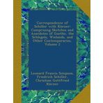 Correspondence of Schiller with Körner: Comprising Sketches and Anecdotes of Goethe, the Schlegels, Wielands, and Other Contemporaries, Volume 2