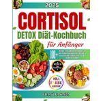 Cortisol-Detox Diät-Kochbuch für Anfänger: 100+ leckere, stressabbauende Rezepte, um Ihre Hormone auszugleichen, Cortisol zu reduzieren und die Ruhe in Ihrem Leben wiederherzustellen