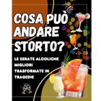 COSA PUÒ ANDARE STORTO?: Le serate alcoliche migliori trasformate in tragedie