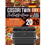 COSORI Dual Blaze TwinFry Heißluftfritteuse Rezeptbuch 2026: Knusprige, saftige & alltagstaugliche Rezepte für jede Tageszeit – von Frühstück bis ... Smart Cooking & energieeffiziente Küche.