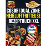 COSORI Dual Zone Heißluftfritteuse Rezeptbuch XXL [FARBAUSGABE]: Schnelle, schmackhafte und einfache Rezepte für Ihren COSORI Airfryer | ideal auch ... Inklusive Tipps und Tricks sowie Farbfotos