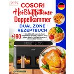 Cosori Heißluftfritteuse Doppelkammer Dual Zone Rezeptbuch: +190 Schnell, Einfach & mega Lecker Cosori Heißluftfritteuse Rezepte für 2 Kammern | ... Nährwerten & exklusiven Bonus-Salatideen!