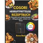Cosori Heißluftfritteuse Rezeptbuch: Gesunde und schnelle Rezepte – Alltagstauglich, einfach und lecker