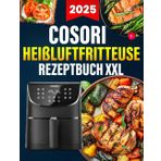 COSORI Heißluftfritteuse Rezeptbuch XXL: 1400 Tage Einfache und Vielfältige Rezepte, die jede Mahlzeit zum Genuss machen | Airfryer Kochbuch für schnelle Küche