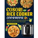 Cosori Rice Cooker Cookbook: Effortless & Delicious Recipes for Perfect Rice and More with Your Cosori Rice Cooker
