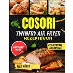 COSORI TwinFry Air Fryer Rezeptbuch: Über 150 schnelle, köstliche und leckere Rezepte für Ihre Doppelkammer-Heißluftfritteuse