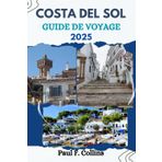 COSTA DEL SOL GUIDE DE VOYAGE: Tout ce que vous devez savoir pour vivre un voyage incroyable, de l'hébergement aux plats en passant par les conseils ... (Paul Collins Travel (French), Band 33)