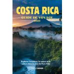 Costa Rica GUIDE DE VOYAGE 2025: Explorer l'aventure, la nature et la culture dans le pays de Pura Vida