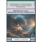 Costruisci La Resilienza - Rafforza La Tua Forza Interiore: Preparati Alle Difficoltà Con Coraggio