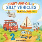 Count and Color Silly Vehicles: Numbers 1–20 Coloring Book for Toddlers & Preschoolers Ages 2–5 | From Tired Tow Trucks to Sleepy Sailboats and Rowdy Racecars