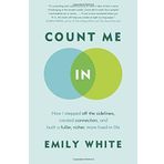 Count Me In: How I Stepped Off the Sidelines, Created Connection, and Built a Fuller, Richer, More Lived-in Life by Emily White (2015-01-06)