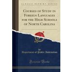 Courses of Study in Foreign Languages for the High Schools of North Carolina (Classic Reprint)