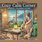 Cozy Calm Corner: Mindful Coloring Escape - Coloring Book for Adults and Teens Featuring Super Cute Animal Characters with Easy and Simple Designs for Relaxation (Cute Coloring Book)