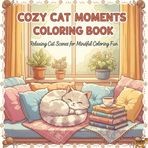 COZY CAT MOMENTS COLORING BOOK: Relaxing Cat Scenes for Mindful Coloring Fun 50 Designs for Kids Teens and Adults 8.5x8.5 inches (The Calm Corner Series, Band 7)