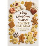 Cozy Christmas Cookies: Experience 24 Days of Delicious Cookies and Other Sweet Treats – Advent Calendar Cookie and Baking Cookbook