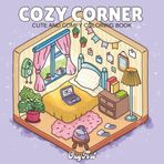Cozy Corner Coloring Book: 40 Cute and Comfy Design Pages for Adults and Teens Feature Little, Hygge Space