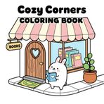 Cozy Corners Coloring Book: A Cozy and Relaxing Coloring Book for Kids and Adults – Beautiful Corner Scenes to Inspire Calm, Creativity, and Joy