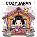 Cozy Japan: Cute Coloring Book for Teens and Adults with Kawaii Characters and Japanese Scenes for Relaxation: 90 Cozy and Comfy Coloring Pages