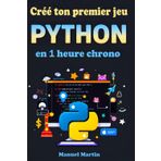 Créé ton premier jeu python en 1 heure chrono: Le livre idéal pour ceux qui veulent apprendre à coder en s'amusant, en partant de zéro