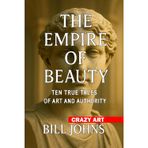 Crazy Art- The Empire of Beauty: Ten True Tales of Art and Authority