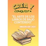 Crea y Conquista "El Arte de los Libros de Bajo Contenido": Desata tu Imaginación: Descubre el Poder de los Libros de Bajo Contenido para Transformar tu Tiempo con Amazon KDP