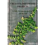 CREATIVE DRIFTWOOD PROJECTS: Artistic Designs for the Home and Beyond
