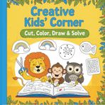 Creative Kids’ Corner: Cut, Color, Draw & Solve: Word Searches| Mazes| Coloring Pages| Dot to Dot| Drawing & Cutting Activities| 8.5x8.5| 70 Pages of Fun
