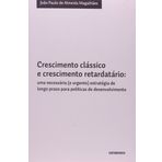 Crescimento Clássico E Crescimento Retardatário. Uma Necessária (E Urgente) Estratégia De Longo Prazo Para Politicas De Desenvolvimento (Em Portuguese do Brasil)