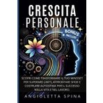 Crescita Personale: Scopri come trasformare il tuo Mindset per superare limiti, affrontare sfide e costruire autostima per il successo nella vita e nel lavoro