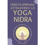 Crescita spirituale attraverso lo yoga nidra: 10 testi di meditazione guidata per approfondire la consapevolezza di sé, la trasformazione interiore e il risveglio spirituale