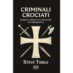 Criminali crociati. Banditi, pirati e fuorilegge in Terrasanta (Le guerre)