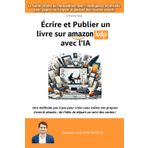 Écrire et Publier un livre sur Amazon KDP avec l'IA: Le Guide Ultime de l'Autoédition avec l'Intelligence Artificielle pour gagner de l'argent et ... (L’IA (Intelligence Artificielle) pour tous)